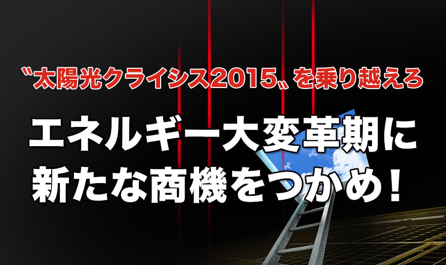 エネルギー大変革期に新たな商機をつかめ！